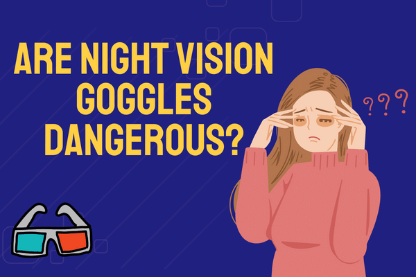 are night vision goggles dangerous?