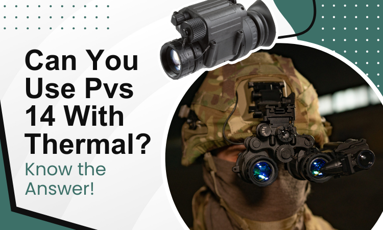 Can You Combine PVS-14 Night Vision with Thermal Imaging? Exploring Your Options for Enhanced Nighttime Performance